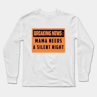 BREAKING NEWS: Mama Needs A Silent Night, Funny Gift for Hard Working MOMS Long Sleeve T-Shirt